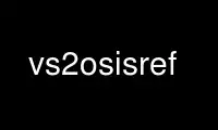 Run vs2osisref in OnWorks free hosting provider over Ubuntu Online, Fedora Online, Windows online emulator or MAC OS online emulator