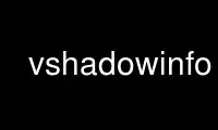 Run vshadowinfo in OnWorks free hosting provider over Ubuntu Online, Fedora Online, Windows online emulator or MAC OS online emulator