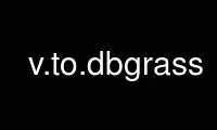 Run v.to.dbgrass in OnWorks free hosting provider over Ubuntu Online, Fedora Online, Windows online emulator or MAC OS online emulator