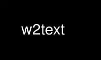 Run w2text in OnWorks free hosting provider over Ubuntu Online, Fedora Online, Windows online emulator or MAC OS online emulator