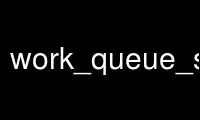 Run work_queue_status in OnWorks free hosting provider over Ubuntu Online, Fedora Online, Windows online emulator or MAC OS online emulator