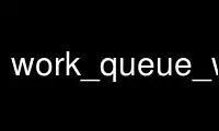 Run work_queue_worker in OnWorks free hosting provider over Ubuntu Online, Fedora Online, Windows online emulator or MAC OS online emulator