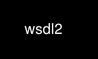 Run wsdl2 in OnWorks free hosting provider over Ubuntu Online, Fedora Online, Windows online emulator or MAC OS online emulator