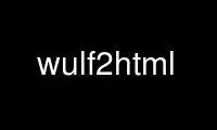 Run wulf2html in OnWorks free hosting provider over Ubuntu Online, Fedora Online, Windows online emulator or MAC OS online emulator