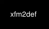 Run xfm2def in OnWorks free hosting provider over Ubuntu Online, Fedora Online, Windows online emulator or MAC OS online emulator