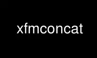 Uruchom xfmconcat w bezpłatnym dostawcy hostingu OnWorks w systemie Ubuntu Online, Fedora Online, emulatorze online systemu Windows lub emulatorze online systemu MAC OS