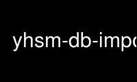 Run yhsm-db-import in OnWorks free hosting provider over Ubuntu Online, Fedora Online, Windows online emulator or MAC OS online emulator
