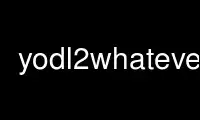 Run yodl2whatever in OnWorks free hosting provider over Ubuntu Online, Fedora Online, Windows online emulator or MAC OS online emulator