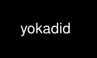 Run yokadid in OnWorks free hosting provider over Ubuntu Online, Fedora Online, Windows online emulator or MAC OS online emulator