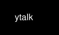 Run ytalk in OnWorks free hosting provider over Ubuntu Online, Fedora Online, Windows online emulator or MAC OS online emulator